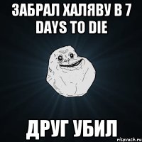 Забрал халяву в 7 Days To Die Друг убил