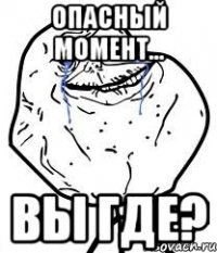 Опасный момент... Вы где?