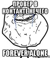 Провер В контакте нечего FOREVER ALONE