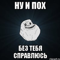 Ну и пох Без тебя справлюсь