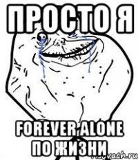 Просто я Forever alone по жизни