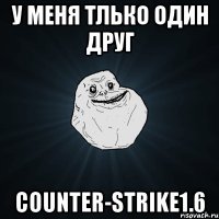 у меня тлько один друг Counter-Strike1.6