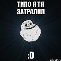 типо я тя затралил :D