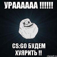 УРАААААА !!!!!! CS:GO будем ХУЯРИТЬ !!