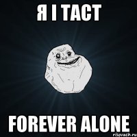 Я і ТАСТ forever alone