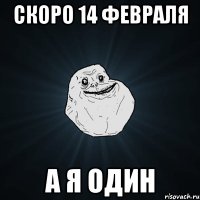 Скоро 14 февраля а я один