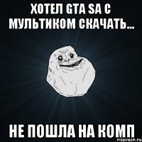 Хотел GTA SA с мультиком скачать... Не пошла на комп