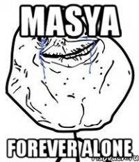 Masya forever alone