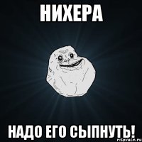 Нихера НАдо его сыпнуть!