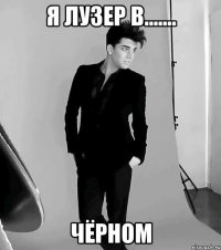 Я лузер в....... чёрном