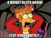 А может ну его нафиг, етот кунилингус?....