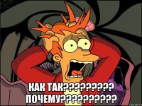  как так????????? почему??????????