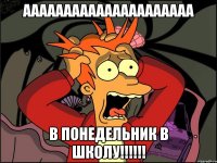 ААААААААААААААААААААА в Понедельник в школу!!!!!!