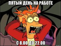 Пятый день на работе с 8.00 до 22.00