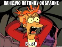 Каждую пятницу собрание в 9:30