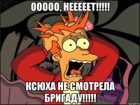 Ооооо, нееееет!!!!! Ксюха не смотрела бригаду!!!!!