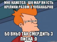 Мне кажетса : шо Мар'ян їсть крілики разом з Чупакабров бо вньо так смердить з писка :D