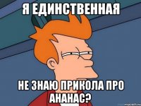 я единственная не знаю прикола про ананас?