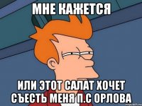 мне кажется или этот салат хочет съесть меня п.с Орлова
