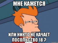 мне кажется или никто не качает посольство 18 ?