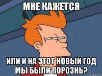 Мне кажется Или и на этот новый год мы были порознь?