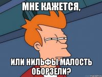 МНЕ КАЖЕТСЯ, ИЛИ НИЛЬФЫ МАЛОСТЬ ОБОРЗЕЛИ?