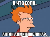А что если.. Антон админ паблика?..