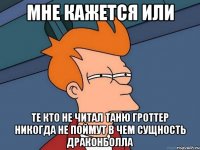 мне кажется или те кто не читал Таню Гроттер никогда не поймут в чем сущность Драконболла