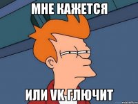 мне кажется или vk глючит