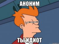 аноним ты идиот