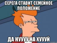 Серега ставит семейное положение да нуууу на хуууй