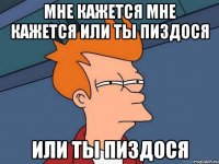 мне кажется мне кажется или ты пиздося или ты пиздося