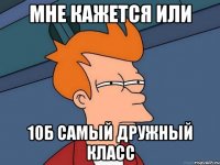 мне кажется или 10Б самый дружный класс
