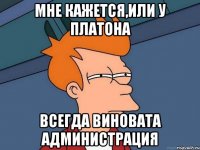 мне кажется,или у платона всегда виновата администрация