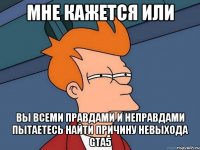 Мне кажется или Вы всеми правдами и неправдами пытаетесь найти причину невыхода GTA5
