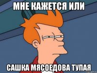 мне кажется или сашка мясоедова тупая