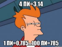4 пи=3,14 1 пи=0,785...100 пи=785