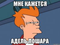 Мне кажется Адель лошара