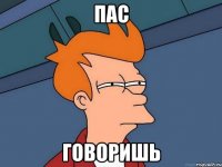 ПАС ГОВОРИШЬ