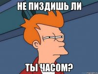 не пиздишь ли ты часом?