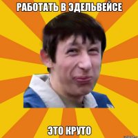 работать в Эдельвейсе это круто