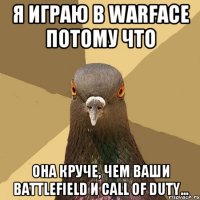 я играю в Warface потому что она круче, чем ваши Battlefield и Call of Duty...