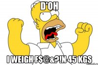 D'oh I weigh f$@&?!n 45 kgs