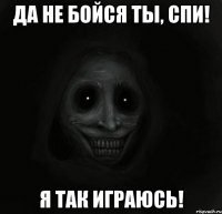 Да не бойся ты, СПИ! Я так играюсь!