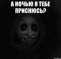 а ночью я тебе приснюсь? 