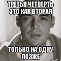 третья четверть это как вторая только на одну позже