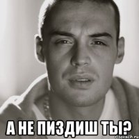  А не пиздиш ты?