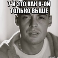 7-й это как 6-ой только выше 