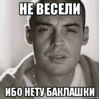 не весели ибо нету баклашки