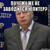 Почему же не заводится юпитер? 